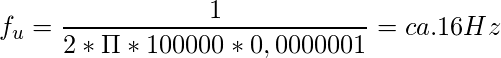 \[ f_u= \frac{1}{2*\Pi*100000*0,0000001} = ca. 16Hz \]