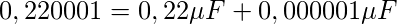 0,220001 = 0,22 \mu F + 0,000001 \mu F 