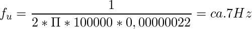 \[ f_u= \frac{1}{2*\Pi*100000*0,00000022} = ca. 7Hz \]