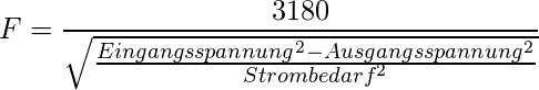 \[ F=\frac {3180} {\sqrt \frac {Eingangsspannung^2 - Ausgangsspannung^2} {Strombedarf^2}} \]